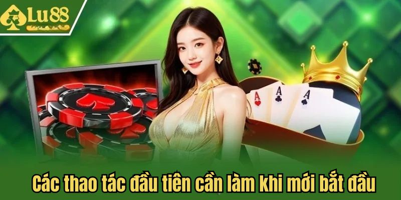 Các thao tác đầu tiên cần làm khi mới bắt đầu