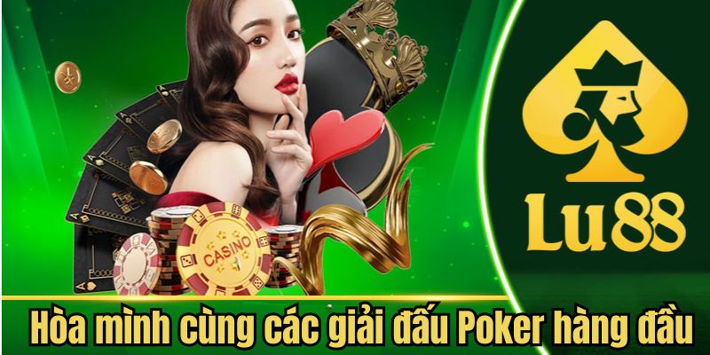 Hòa mình cùng các giải đấu Poker hàng đầu