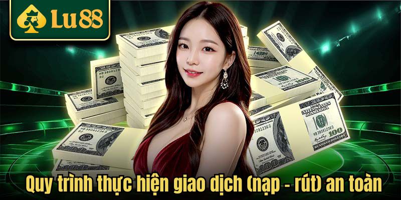 Quy trình thực hiện giao dịch (nạp – rút) an toàn