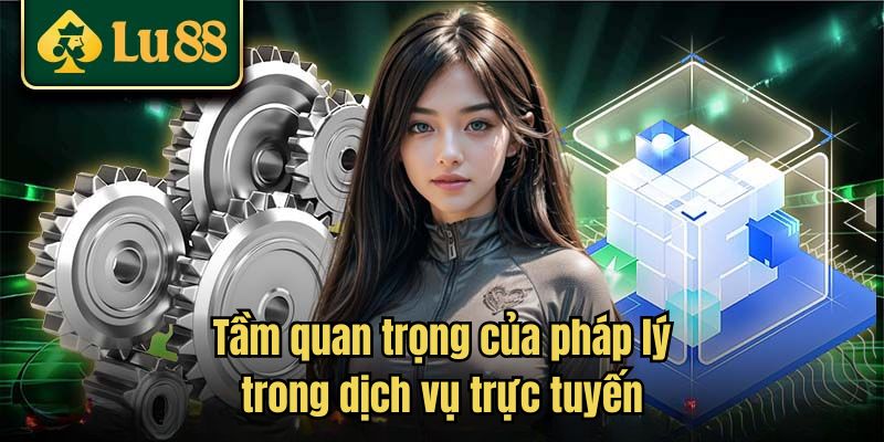 Tầm quan trọng của pháp lý trong dịch vụ trực tuyến