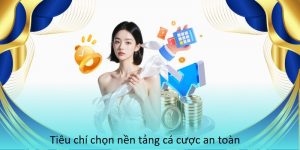 Tiêu chí chọn nền tảng cá cược an toàn