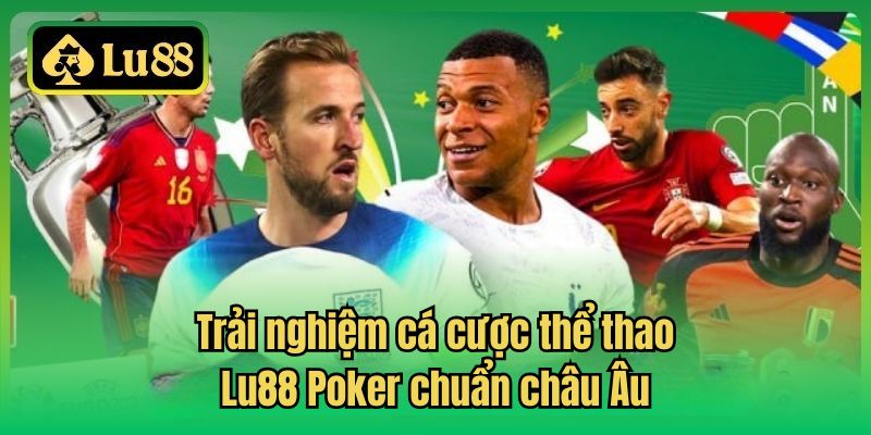 Trải nghiệm cá cược thể thao Lu88 Poker chuẩn châu Âu